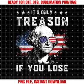 George Washington Its Only Treason if You Lose 4th of July Shirt  PNG, DTF, DTG, Sublimation Design