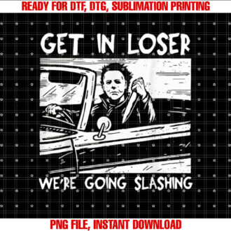 Get in Loser Were Going Slashing Horror Halloween Character Shirt  PNG, DTF, DTG, Sublimation Design