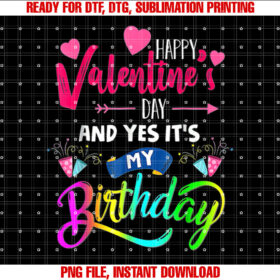 Girls Happy Valentines Day And Yes Its My Birthday Shirt PNG, DTF, DTG, Sublimation Design