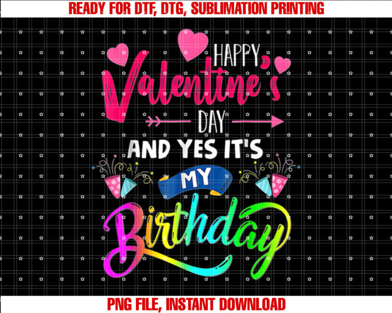 Girls Happy Valentines Day And Yes Its My Birthday Shirt PNG, DTF, DTG, Sublimation Design
