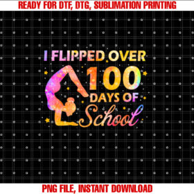 Girls I Flipped Over 100 Days Of School Gymnastic Tumbling  Shirt PNG, DTF, DTG, Sublimation Design