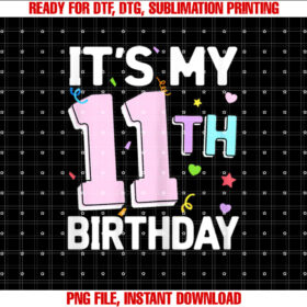 Girls Its My 11th Birthday 11 Happy Birthday Eleven Party Shirt PNG, DTF, DTG, Sublimation Design