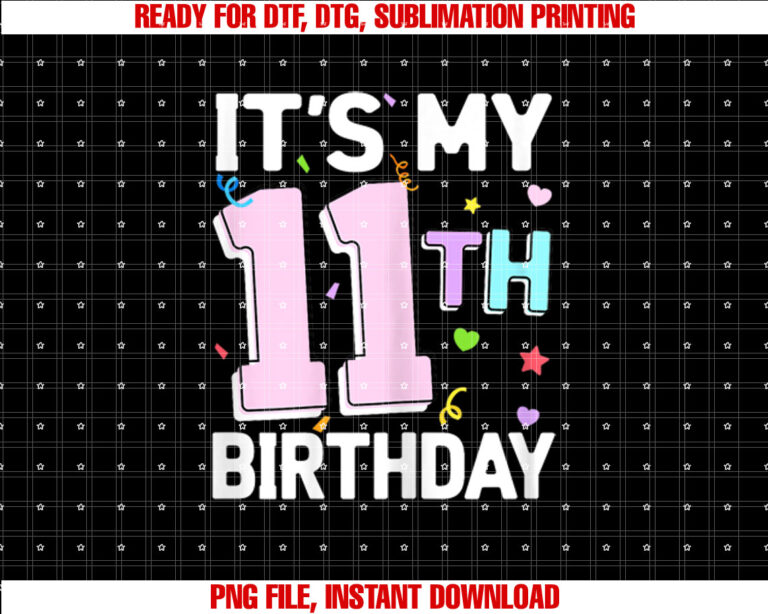 Girls Its My 11th Birthday 11 Happy Birthday Eleven Party Shirt PNG, DTF, DTG, Sublimation Design