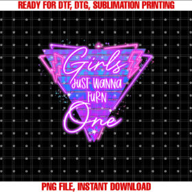 Girls Just Wanna Turn One Babys 1st Birthday Shirt PNG, DTF, DTG, Sublimation Design
