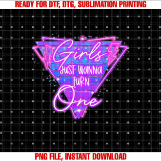 Girls Just Wanna Turn One Babys 1st Birthday Shirt PNG, DTF, DTG, Sublimation Design