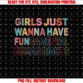 Girls Just Want to Have Fundamental Human Rights Feminist Shirt PNG, DTF, DTG, Sublimation Design