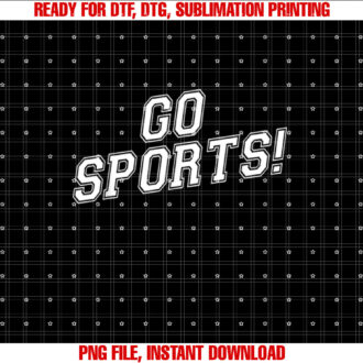 Go Sports Funny Shirt PNG, DTF, DTG, Sublimation Design