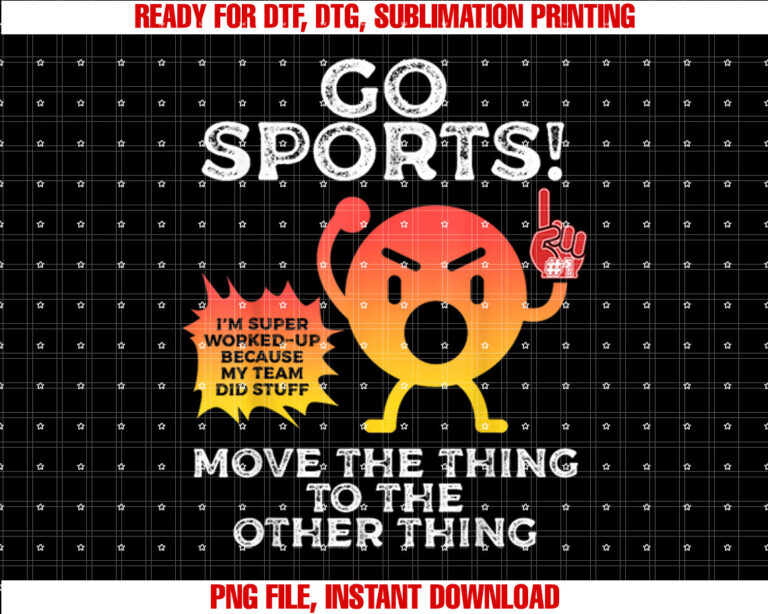 Go Sports Move The Thing To The Other Thing Funny Sports Shirt PNG, DTF, DTG, Sublimation Design
