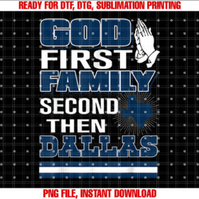 God First Family Second Then Dallas Shirt PNG, DTF, DTG, Sublimation Design