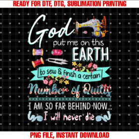 God put me this earth number of quilting Shirt PNG, DTF, DTG, Sublimation Design