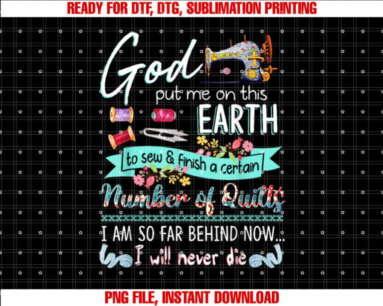 God put me this earth number of quilting Shirt PNG, DTF, DTG, Sublimation Design