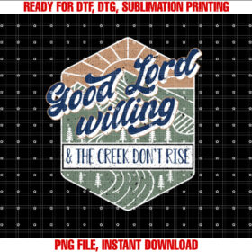 Good Lord Willing And The Creek Dont Rise  Shirt PNG, DTF, DTG, Sublimation Design