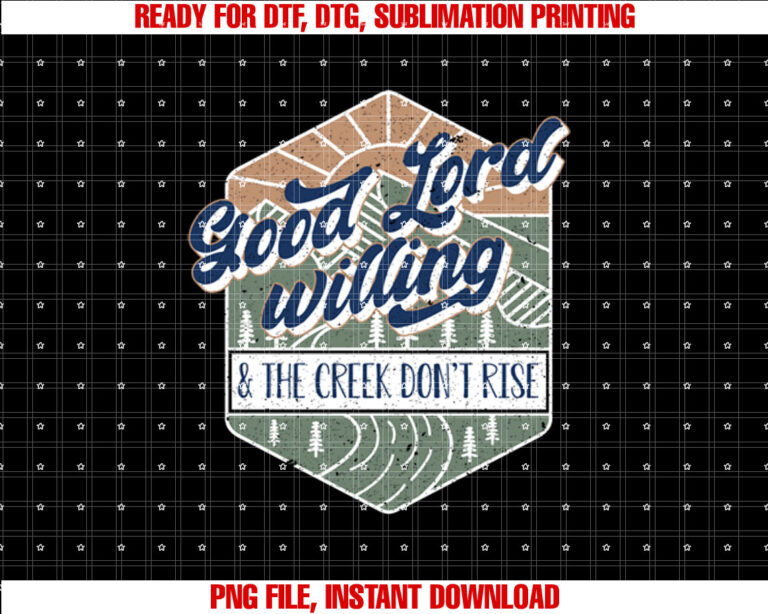 Good Lord Willing And The Creek Dont Rise  Shirt PNG, DTF, DTG, Sublimation Design
