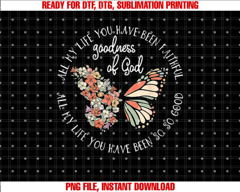 Goodness Of God All My Life You Have Been Faithful Christian Shirt PNG, DTF, DTG, Sublimation Design