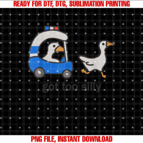 Got Too Silly Funny Goose Police Shirt PNG, DTF, DTG, Sublimation Design