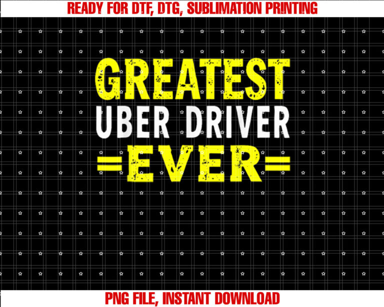 Greatest Uber Driver Ever Uber Driver Funny Shirt PNG, DTF, DTG, Sublimation Design