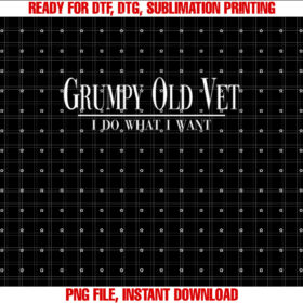 Grumpy Old Vet I Do What I Want Funny Military Veteran Style Shirt PNG, DTF, DTG, Sublimation Design