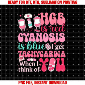 HGB Is Red Cyanosis Is Blue I Get Tachycardia RN Nurse VDay  Shirt PNG, DTF, DTG, Sublimation Design