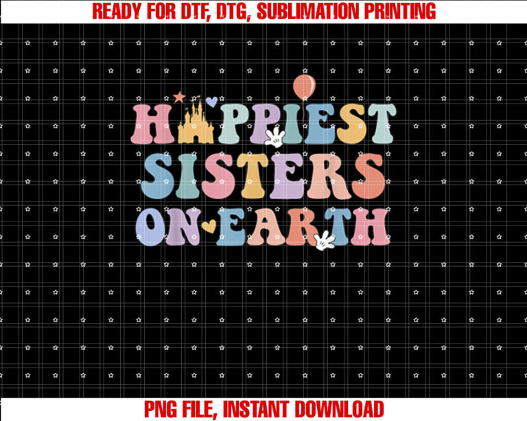 Happiest Sisters On Earth Shirt Family Trip Shirt PNG, DTF, DTG, Sublimation Design