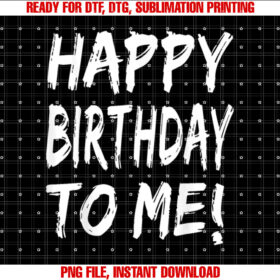 Happy Birthday to Me Birthday Party for Kids Adults  Shirt PNG, DTF, DTG, Sublimation Design