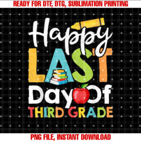 Happy Last Day Of Third Grade Shirt for Teacher Student Shirt PNG, DTF, DTG, Sublimation Design