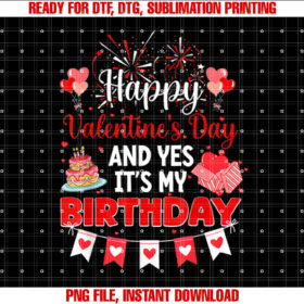 Happy Valentines Day And Yes Its My Birthday Womens Shirt PNG, DTF, DTG, Sublimation Design