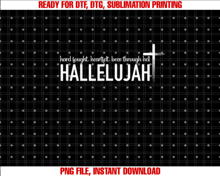 Hard Fought Heartfelt Been Through Hell Hallelujah Christian Shirt PNG, DTF, DTG, Sublimation Design