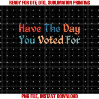 Have TheDay You Voted For Retro Vintage Shirt design, Digital Download