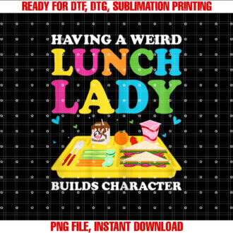 Having A Weird Lunch Lady Builds Character Cafeteria Worker Shirt PNG, DTF, DTG, Sublimation Design