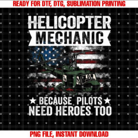 Helicopter Mechanic Because Pilots Need Heroes Too Shirt PNG, DTF, DTG, Sublimation Design