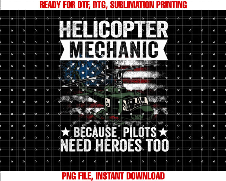 Helicopter Mechanic Because Pilots Need Heroes Too Shirt PNG, DTF, DTG, Sublimation Design