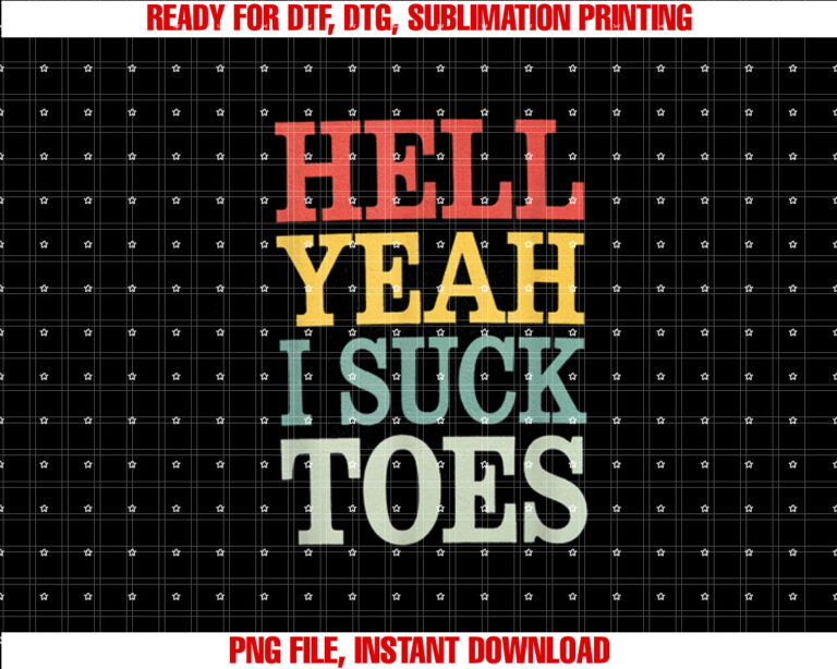 Hell Yeah I Suck Toes Adult Joke Humor Sarcasm Men Women Shirt PNG, DTF, DTG, Sublimation Design