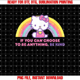 Hello Kitty If You Can Choose to Be Anything Be Kind Shirt PNG, DTF, DTG, Sublimation Design