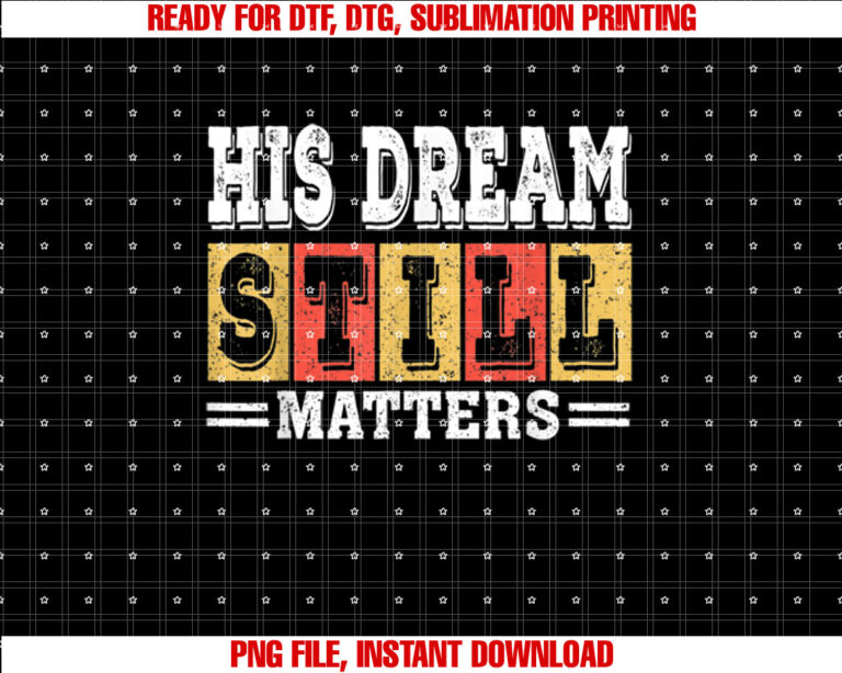 His Dream Still Matters Martin Luther King Day Human Rights Shirt PNG, DTF, DTG, Sublimation Design