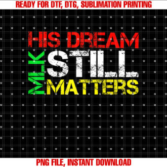His Dream Still Matters Martin Luther King Jr MLK Day Shirt PNG, DTF, DTG, Sublimation Design