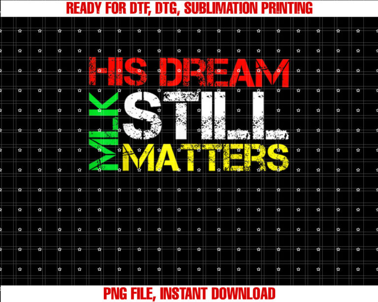 His Dream Still Matters Martin Luther King Jr MLK Day Shirt PNG, DTF, DTG, Sublimation Design
