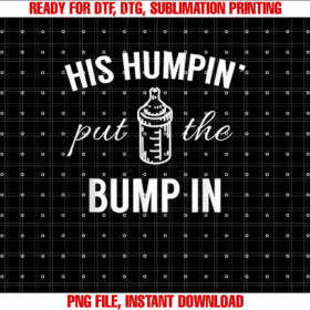 His Humpin Put The Bump In Pregnancy Announcement Shirt Shirt PNG, DTF, DTG, Sublimation Design