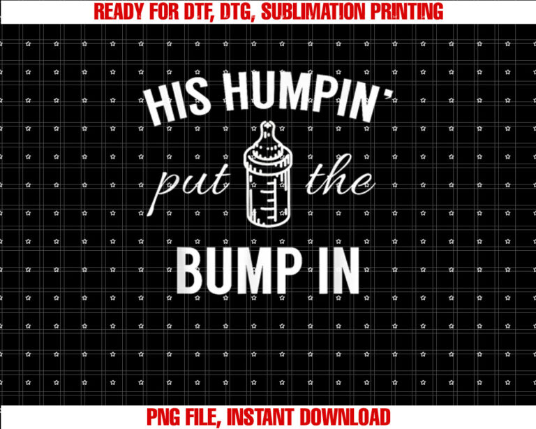 His Humpin Put The Bump In Pregnancy Announcement Shirt Shirt PNG, DTF, DTG, Sublimation Design