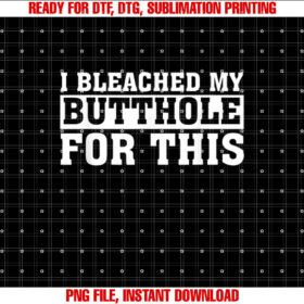 I Bleached My Butthole For This Funny Saying T-shirt design, Digital Download