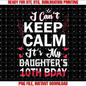 I Cant Keep Calm Its My Daughters 10th Birthday Dad Mom Shirt design, Digital Download
