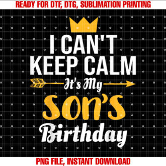 I Cant Keep Calm Its My Sons Birthday T-shirt design, Digital Download