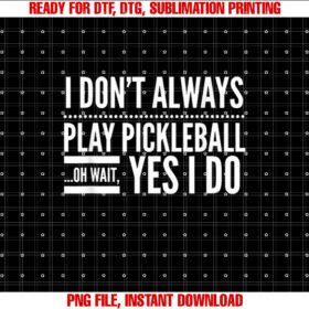 I Dont Always Play Pickleball Oh Wait Yes I Do T-shirt design, Digital Download
