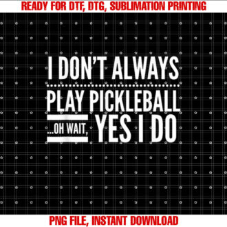 I Dont Always Play Pickleball Oh Wait Yes I Do T-shirt design, Digital Download
