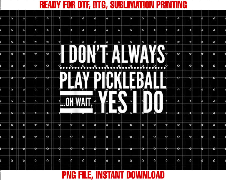 I Dont Always Play Pickleball Oh Wait Yes I Do T-shirt design, Digital Download