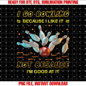 I Go Bowling Because I Like It Not Because Im Good At It T-shirt design, Digital Download