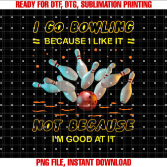I Go Bowling Because I Like It Not Because Im Good At It T-shirt design, Digital Download