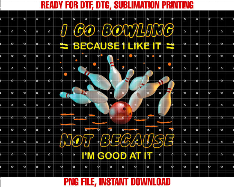 I Go Bowling Because I Like It Not Because Im Good At It T-shirt design, Digital Download