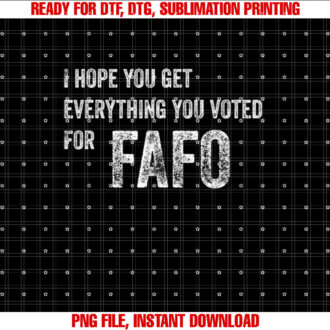 I HOPE YOU GET EVERYTHING YOU VOTED FOR T-shirt design, Digital Download