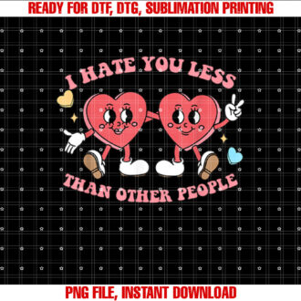 I Hate You Less Than Other People Funny AntiValentines Day T-shirt design, Digital Download