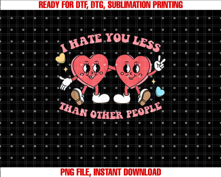 I Hate You Less Than Other People Funny AntiValentines Day T-shirt design, Digital Download